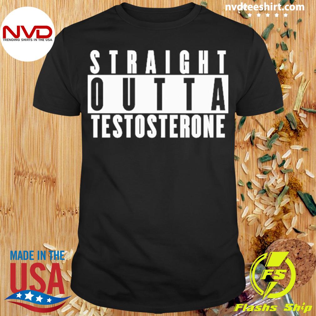 Nice straight Outta Testosterone shirt, hoodie and sweater