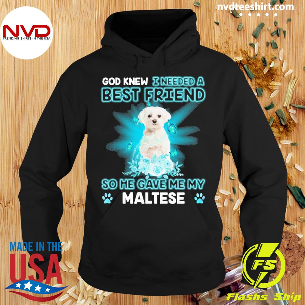 White Maltese Dog God Knew I Needed A Best Friend So Me Gave Me My Maltese Shirt NVDTeeshirt