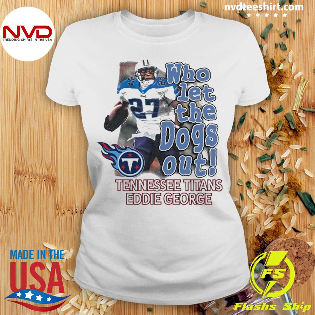 Who Let The Dogs Out Tennessee Titans Eddie George Shirt Derrick