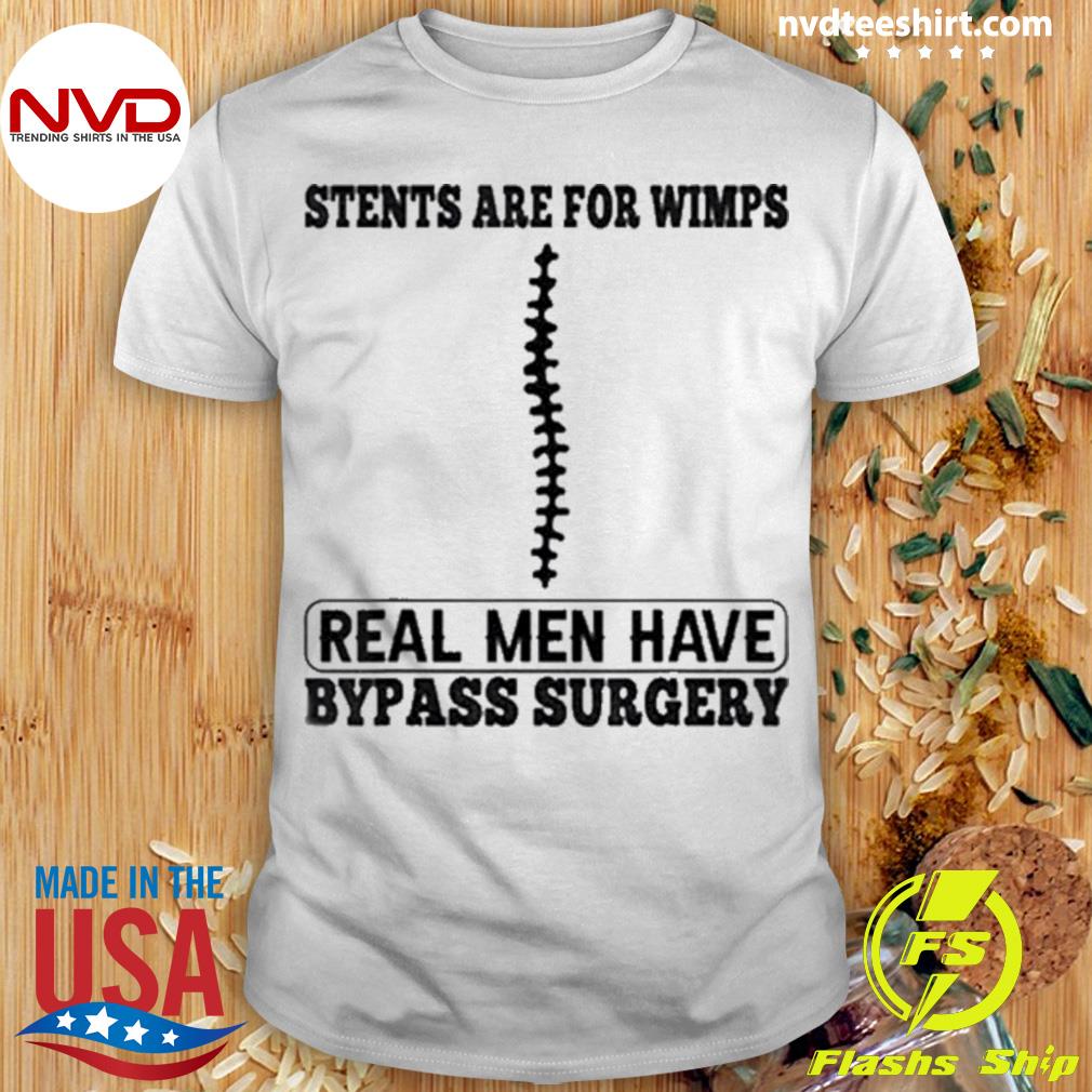 Stents For Wimps Real Men Have Bypass Open Heart Surgery - NVDTeeshirt