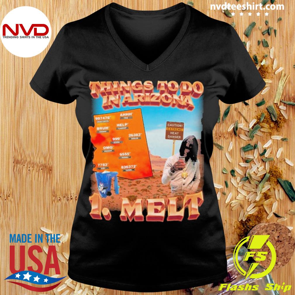 Things To Do In Arizona 1 Melt Shirt - NVDTeeshirt