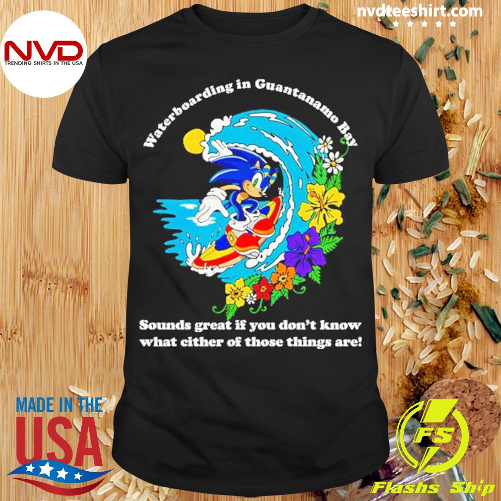 Anesthesie JEP omroeper Waterboarding In Guantanamo Bay Sounds Great if You Don't Know What Cither  Of Those Things Are Shirt - NVDTeeshirt