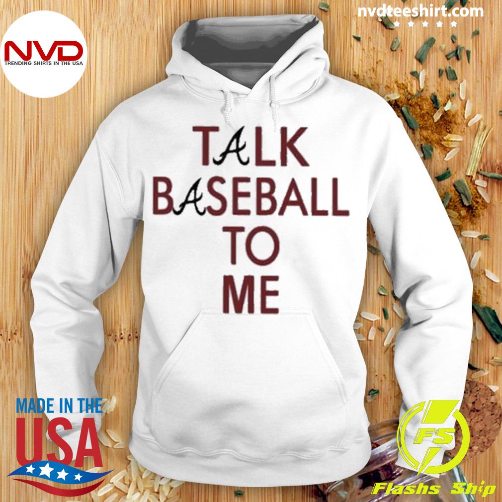 Funny atlanta Braves Talk Baseball To Me shirt