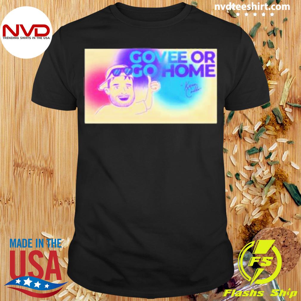 Nice kevin Coello Govee Or Go Home Signature T-shirt