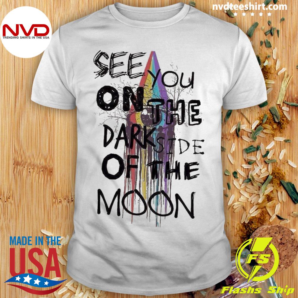See You On The Dark Side Of The Moon Shirt