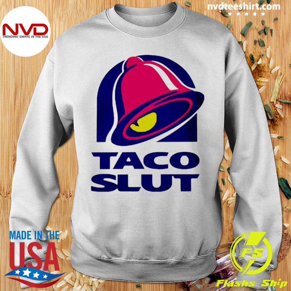 Taco slut taco bell shirt, hoodie, sweater, long sleeve and tank top