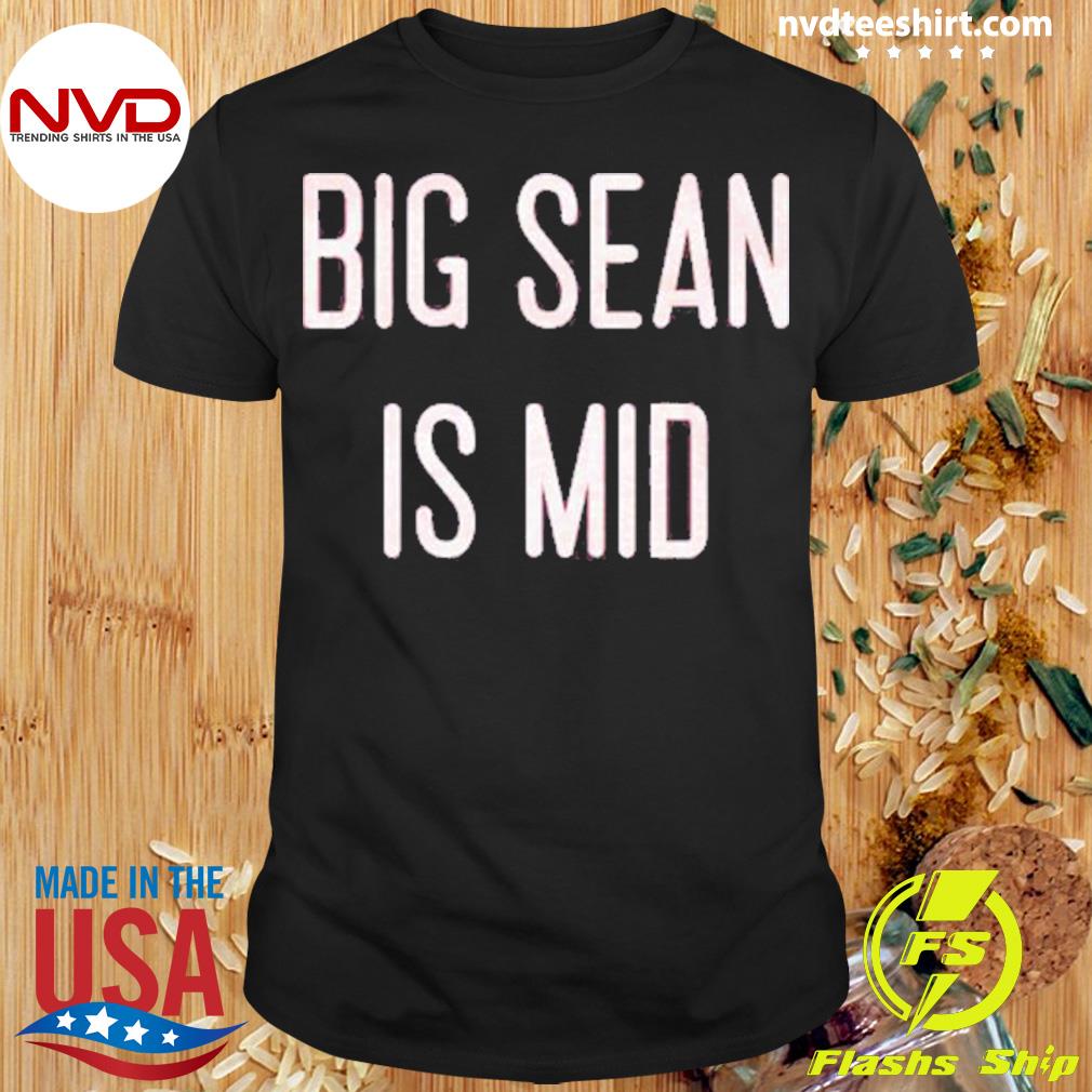 Big Sean Is Mid 2022 Shirt