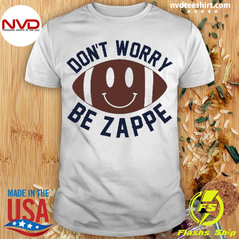 Bailey Zappe Don't Worry Be Zappe Shirt, hoodie, sweater, long sleeve and  tank top