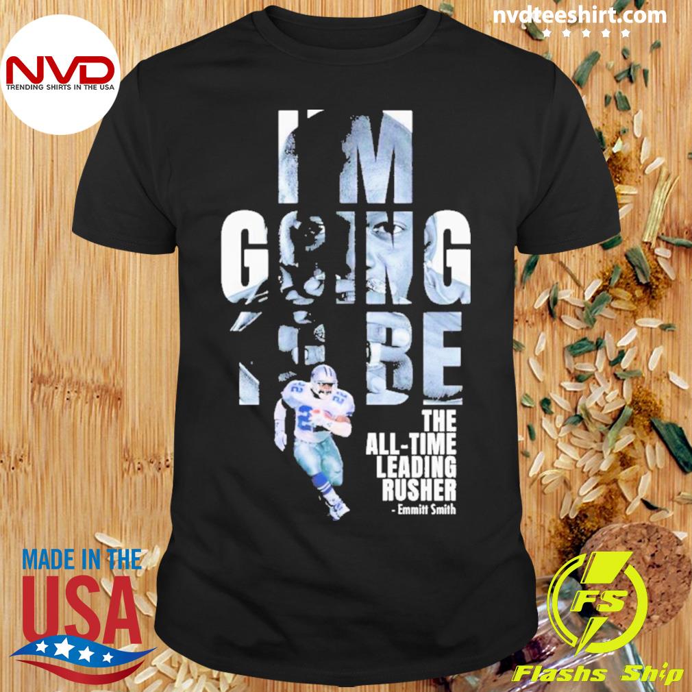 Emmitt Smith Dallas Cowboys Im Going To Be The All-Time Leading Rusher Shirt