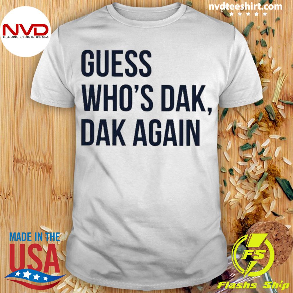 Guess Who’s Dak Dak Again Shirt
