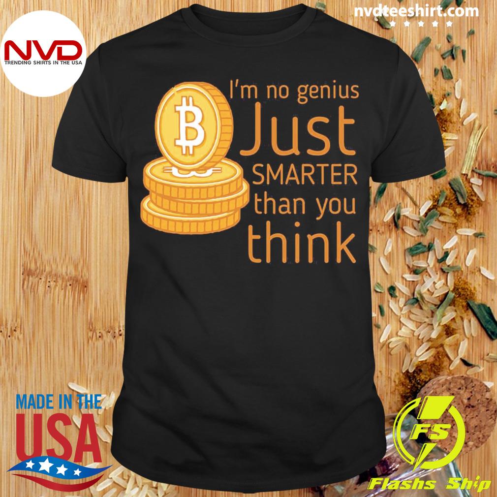 I'm No Genius Just Smarter Than You Think Bitcoin Shirt