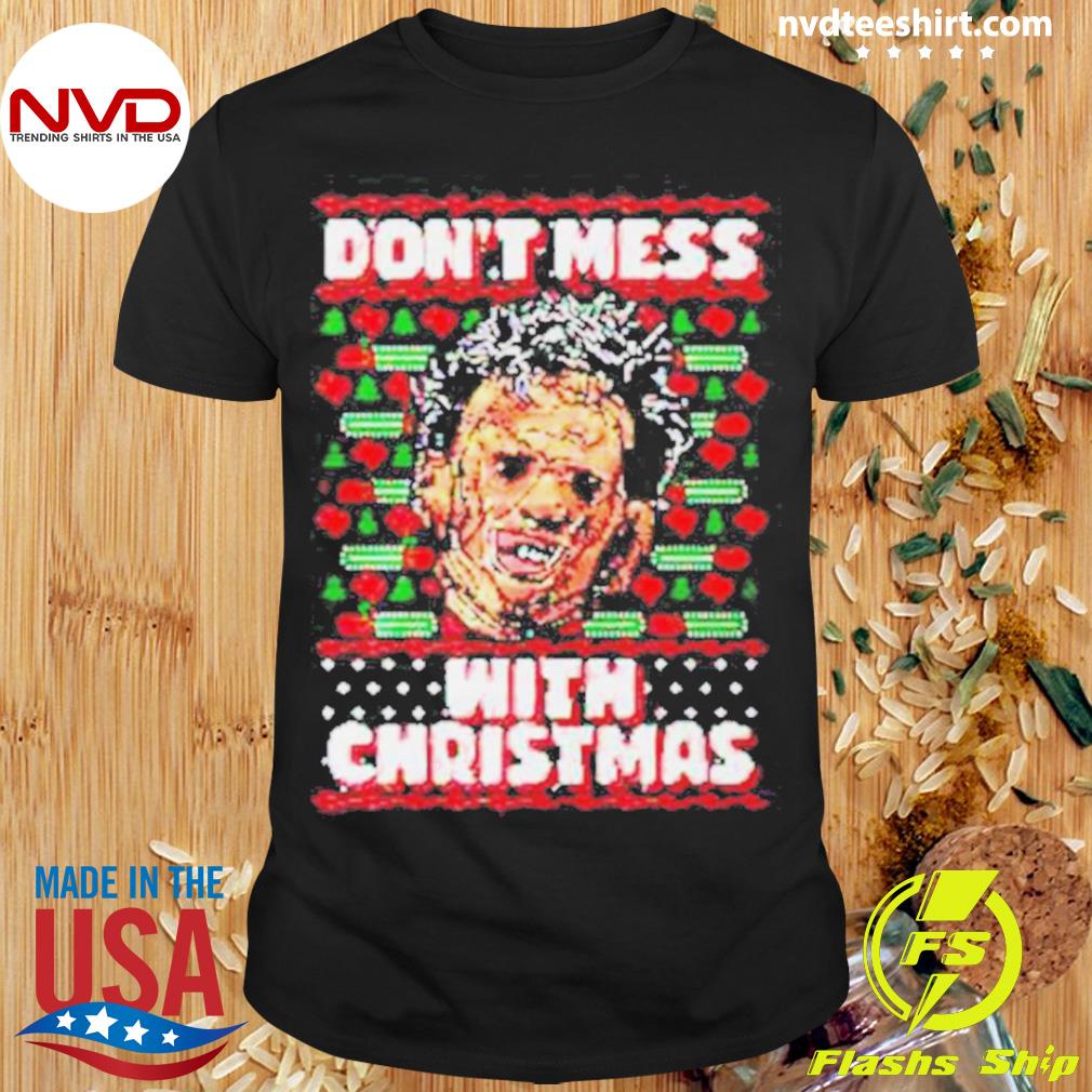 Leatherface Don’t Mess With Christmas Ugly Shirt