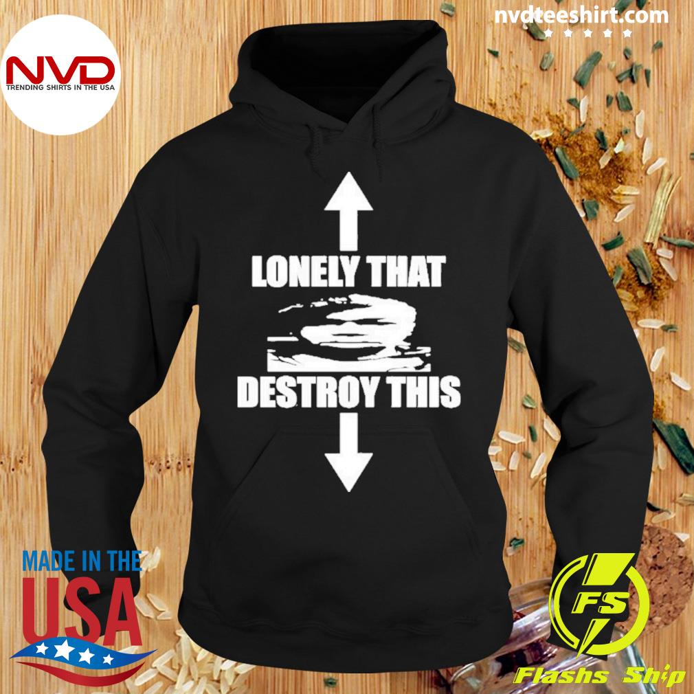 Lonely That Destroy This Shirt Hoodie