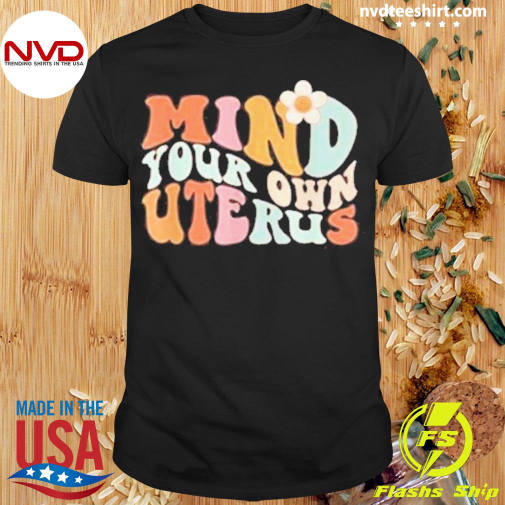 Mind Your Own Uterus-Floral My Uterus My-Choice Shirt