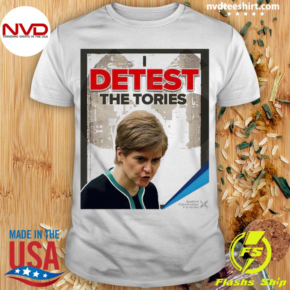 Nicola Sturgeon I Detest The Tories Shirt