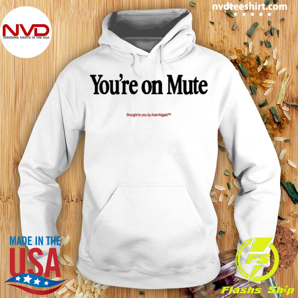 Official you re On Mute Brought To You By Axel Arigato Shirt