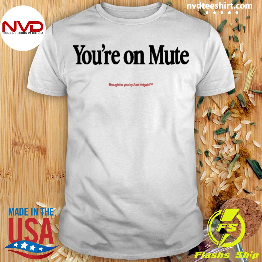 Official you re On Mute Brought To You By Axel Arigato Shirt