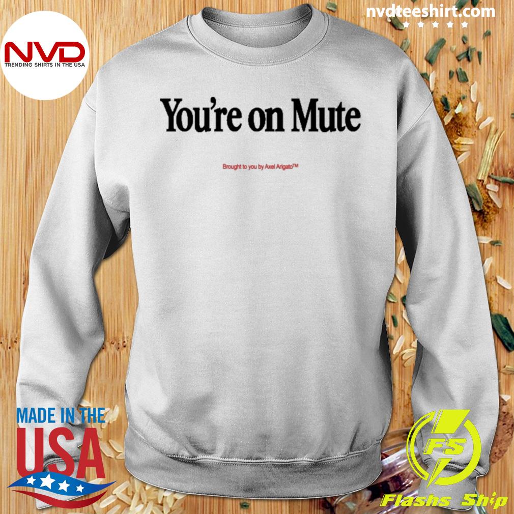 Official you re On Mute Brought To You By Axel Arigato Shirt