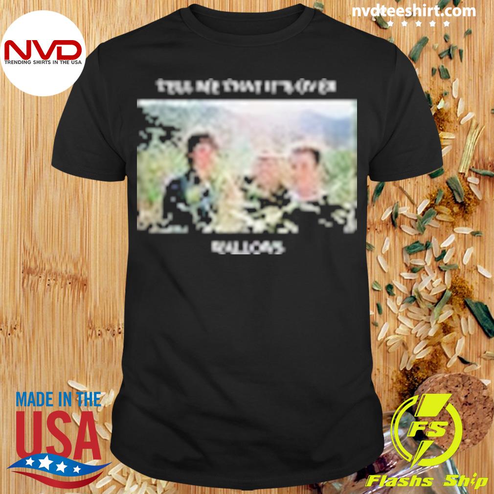 Tell Me That It’s Over Shirt