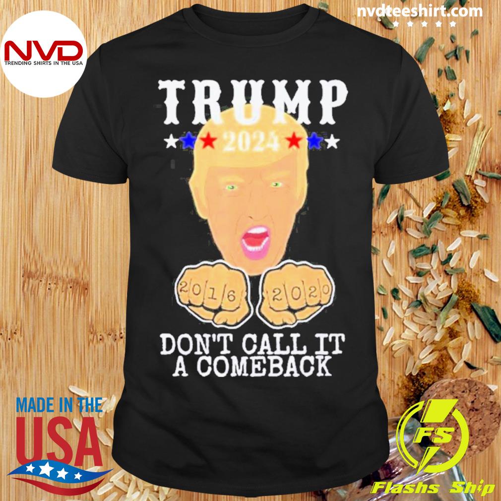 Trump 2024 Don't Call It A Comeback Funny Donald Trump Presidential Campaign Take America Back Shirt