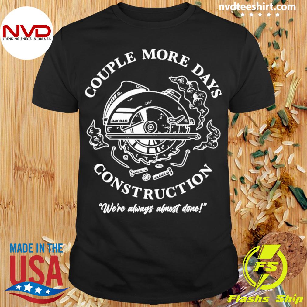 Couple More Days Construction We're Always Almost Done Shirt