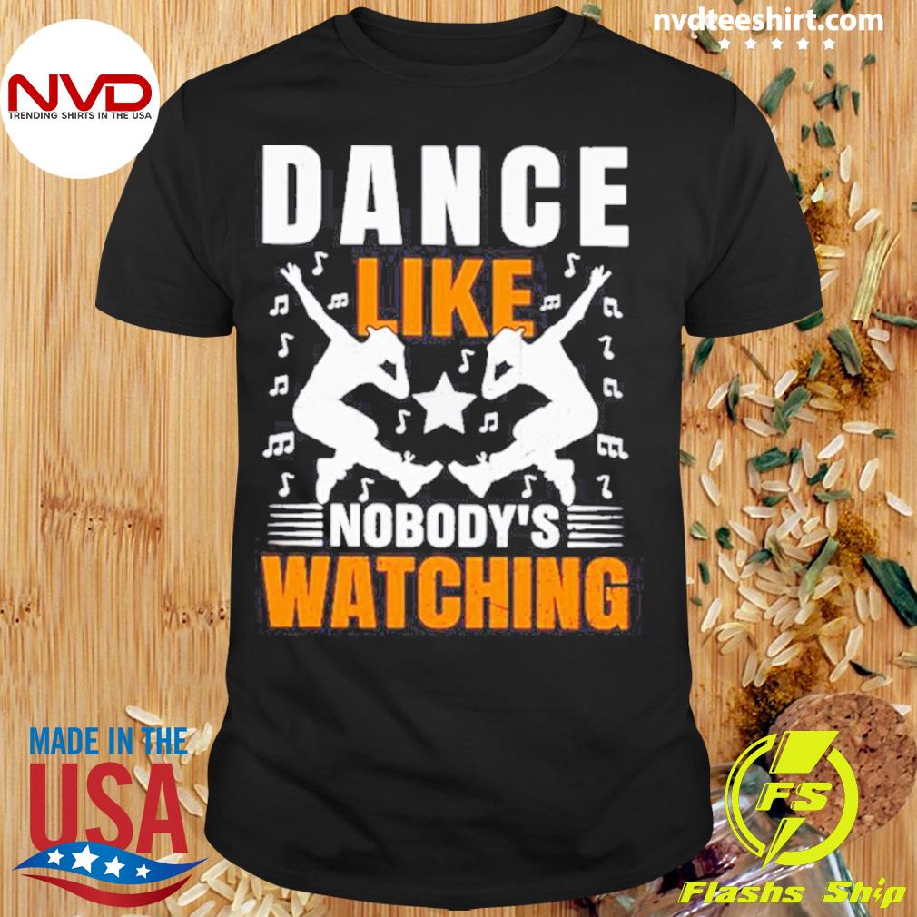Dance Like Nobody’s Watching Shirt