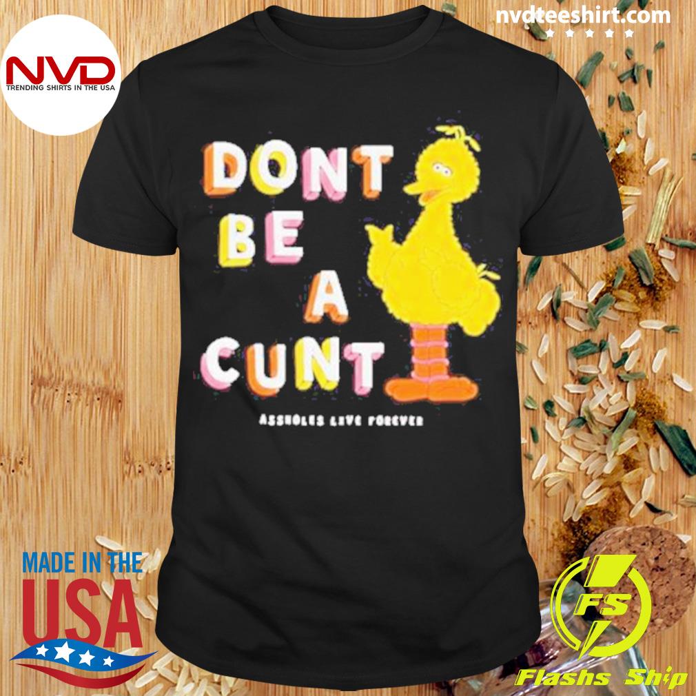Don’t Be A Cunt Assholes Live Forever Shirt