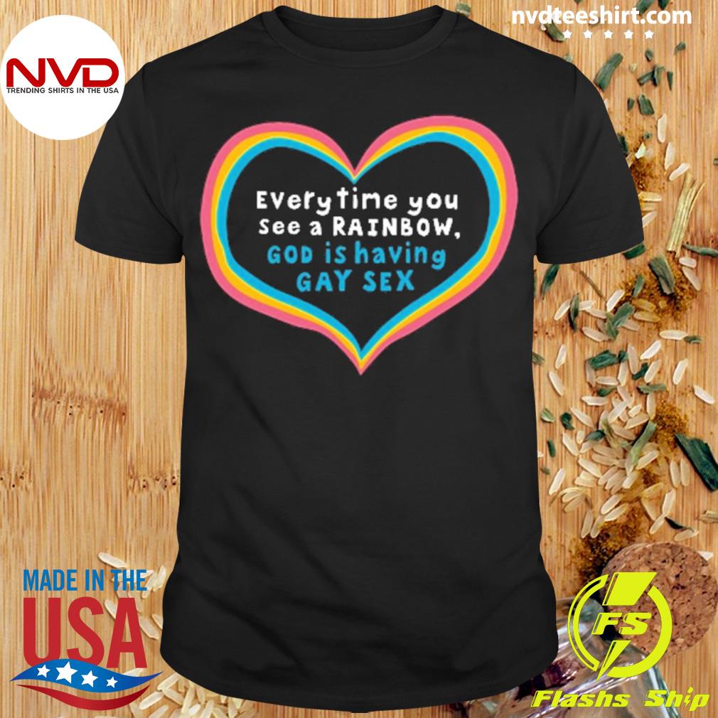 Everytime You See A Rainbow God Is Having Gay Sex Shirt
