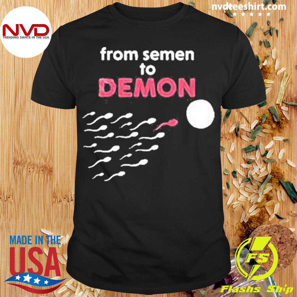 From Semen To Demon Shirt