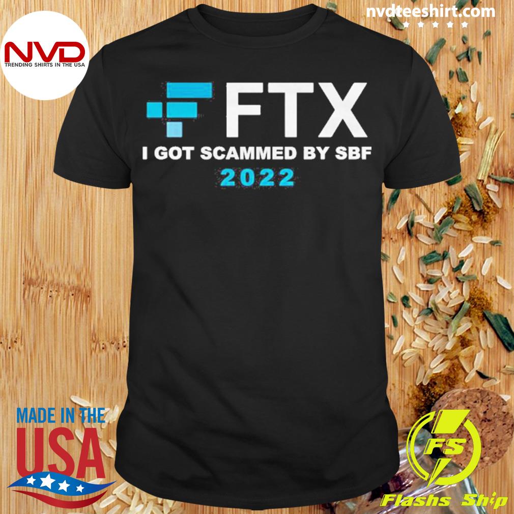 Ftx I Got Scammed By Sbf 2022 Shirt