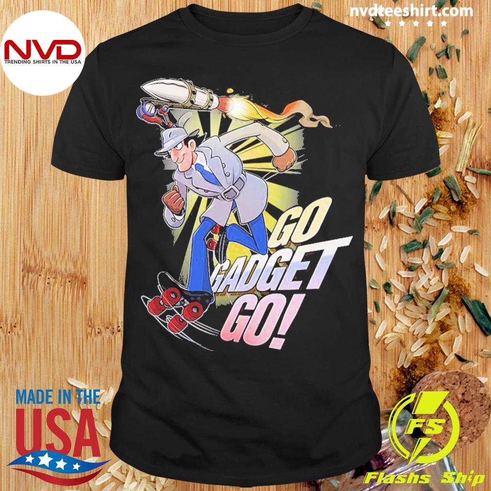 go go gadget shirt