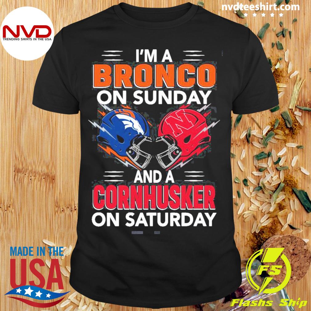 I’m A Denver Broncos On Sunday And A Nebraska Cornhuskers On Saturday 2022 Shirt