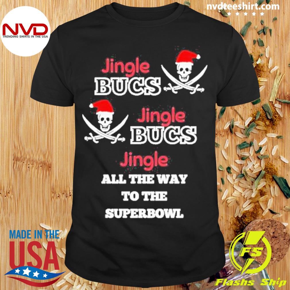 Jingle Bucs Jingle Bucs Jingle All The Way To The Super Bowl Shirt