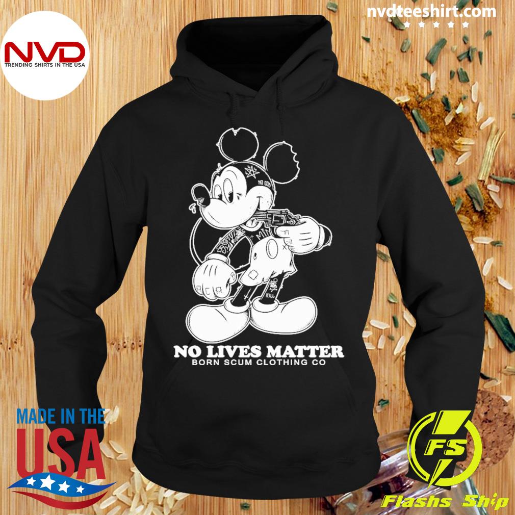 Mickey No Lives Matter Born Scum Clothing Go 2022 Shirt Hoodie