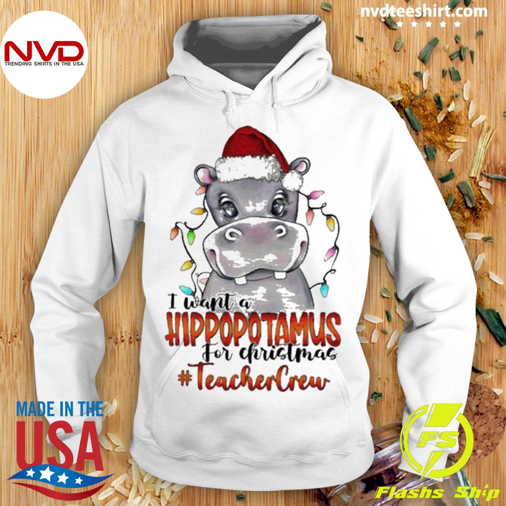 Santa Hoppo I Want A Hippopotamus For Christmas Teacher Crew Light Shirt Hoodie
