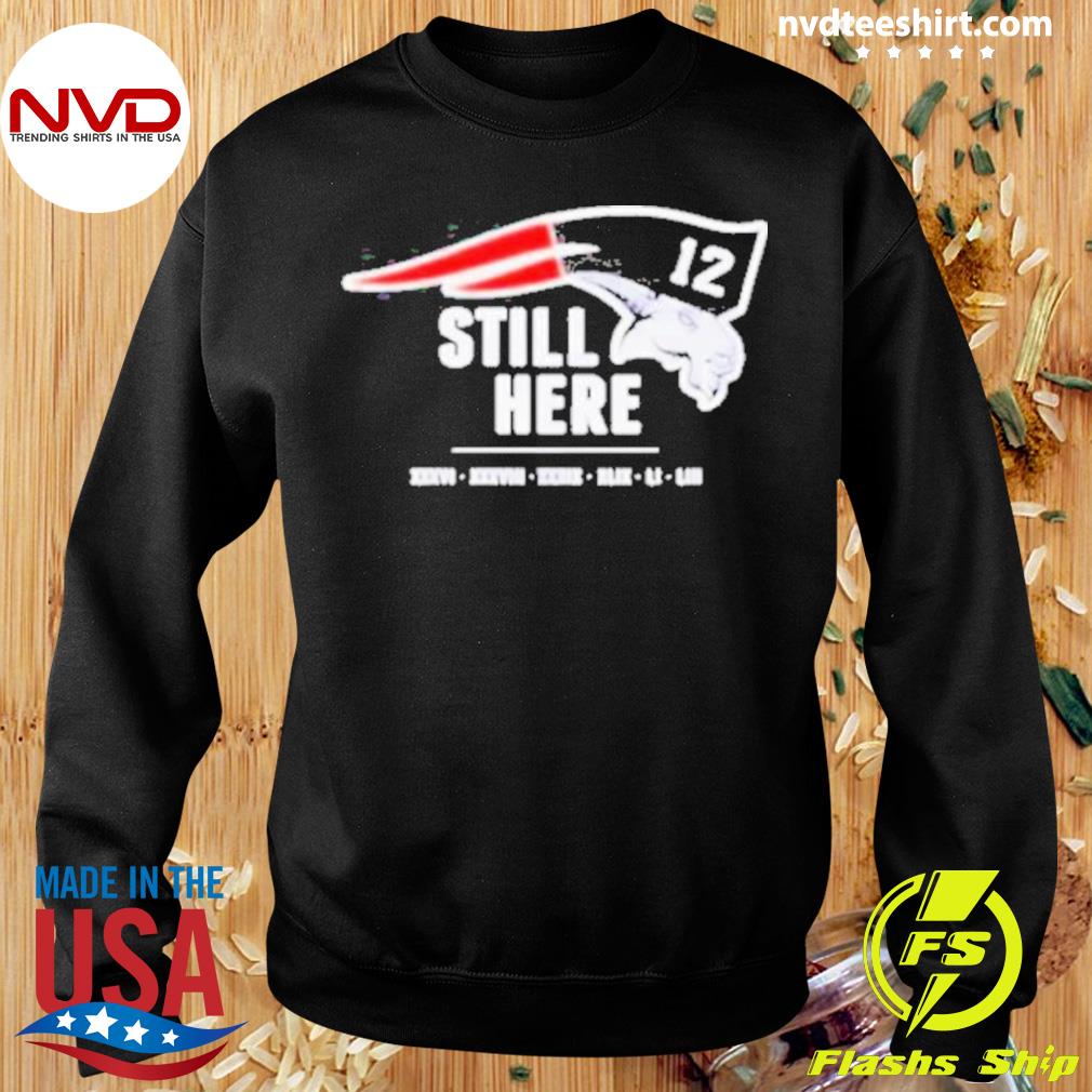 Official Tom Brady Still Here shirt, hoodie, sweater and long sleeve