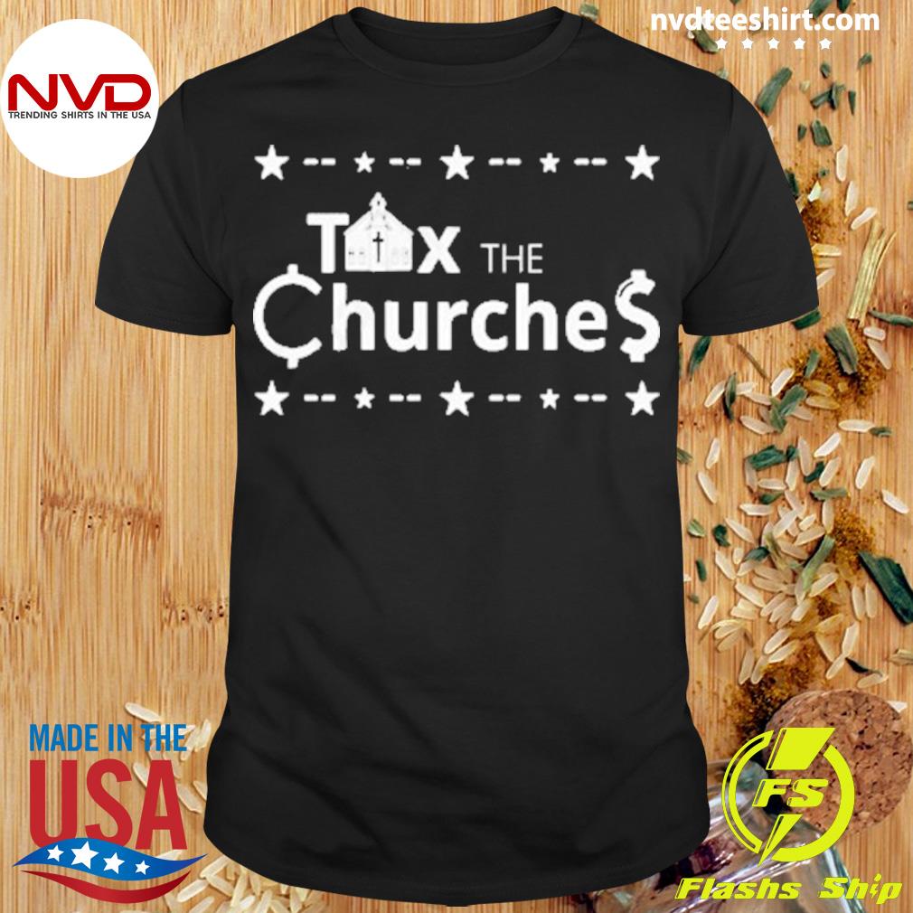 Tax The Churches Shirt
