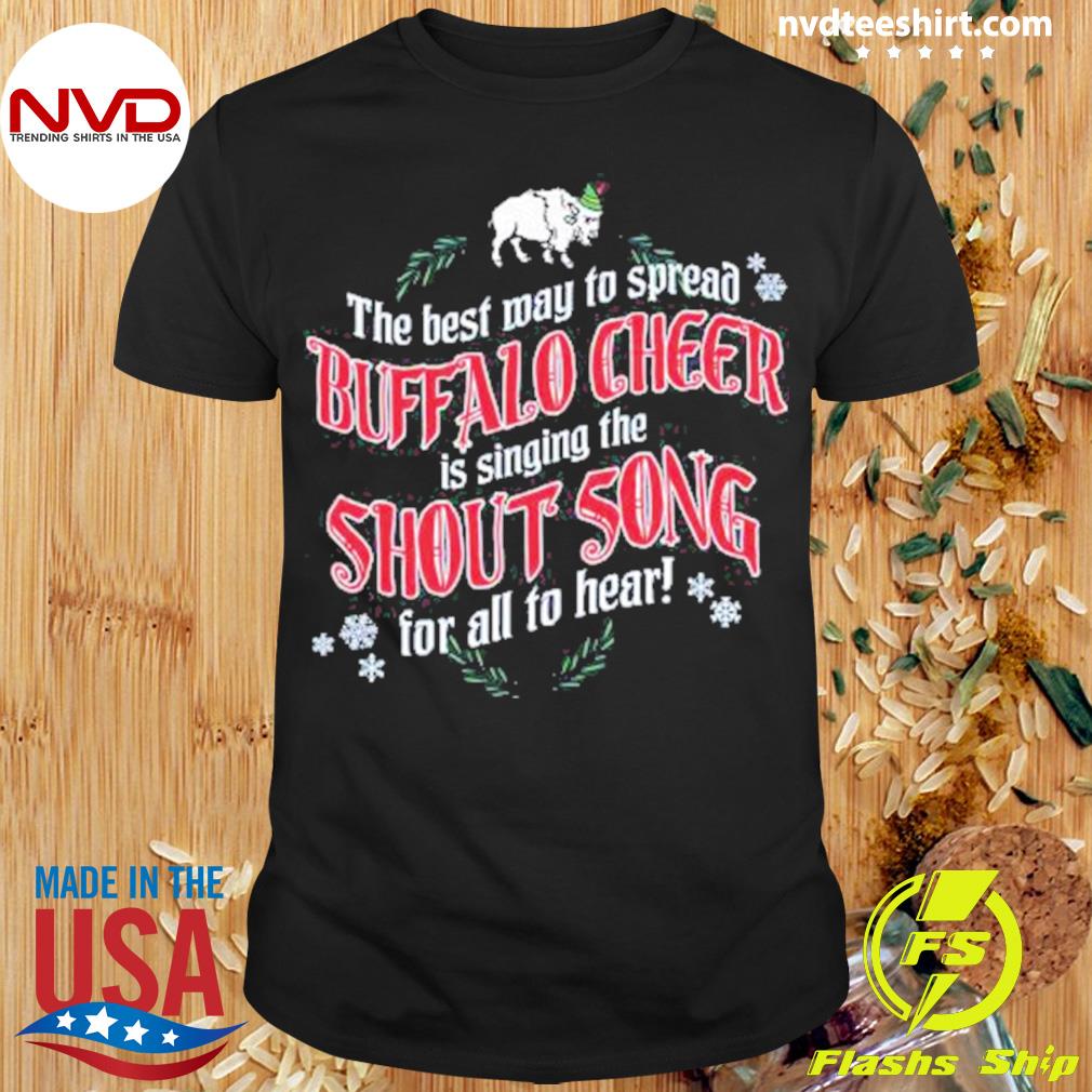 The Best May To Spread Buffalo Cheer Is Singing The Shout Song For All To Heart Shirt