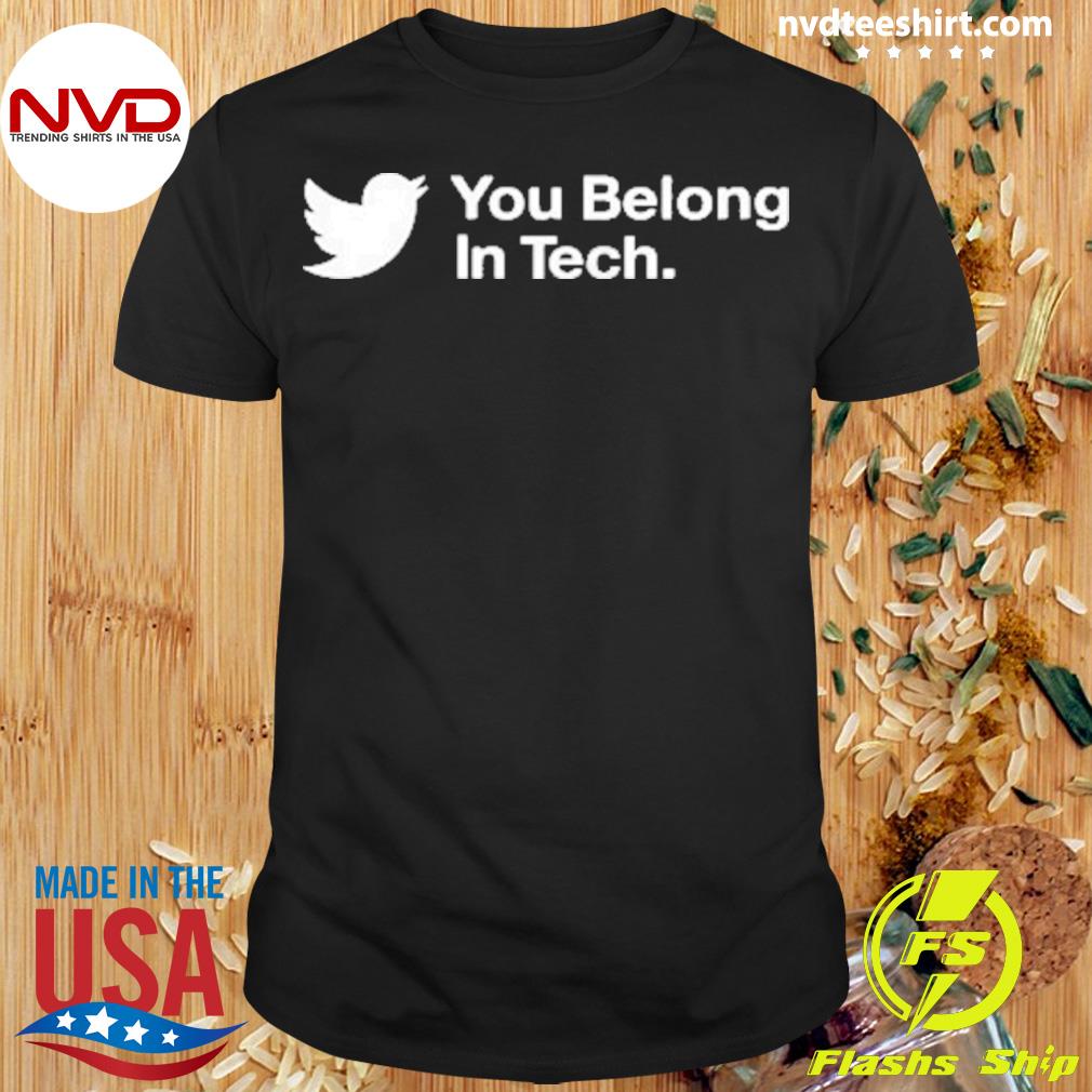 Twitter You Belong In Tech Shirt