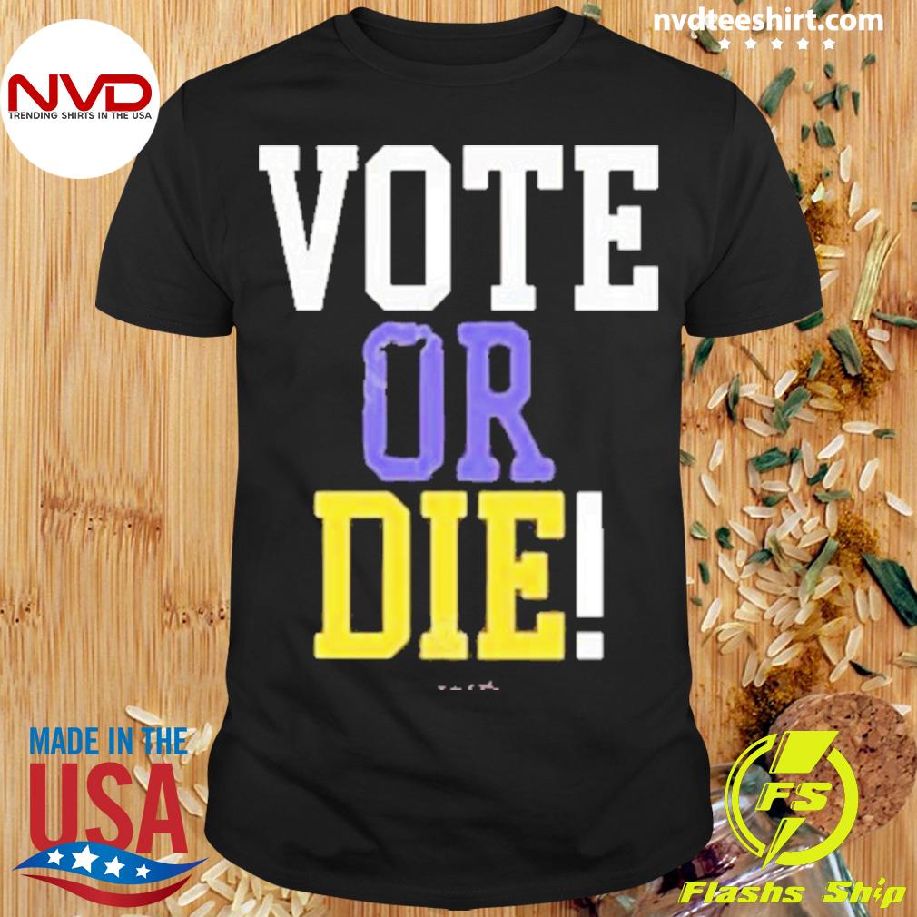 Vote Or Die Shirt