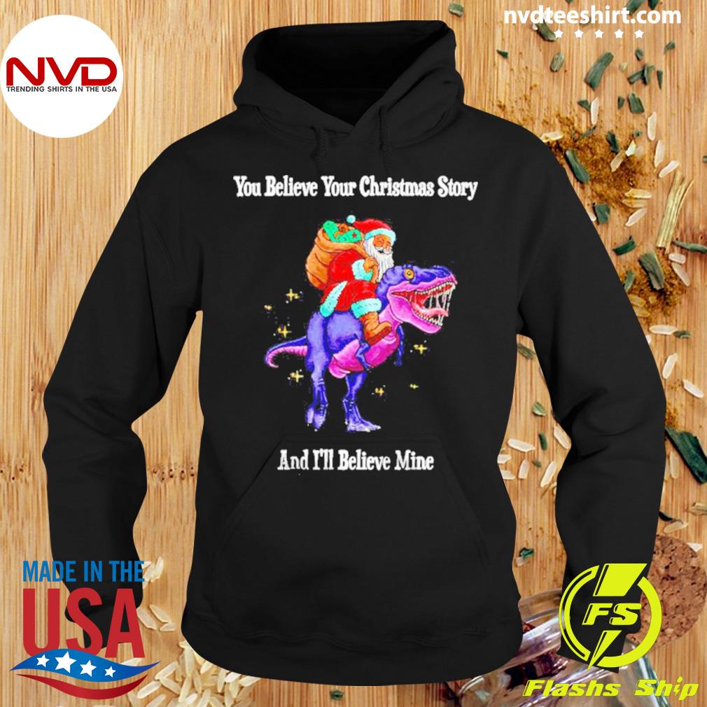 You Believe Your Christmas Story And I'll Believe Mine Santa Riding A T-rex Shirt Hoodie