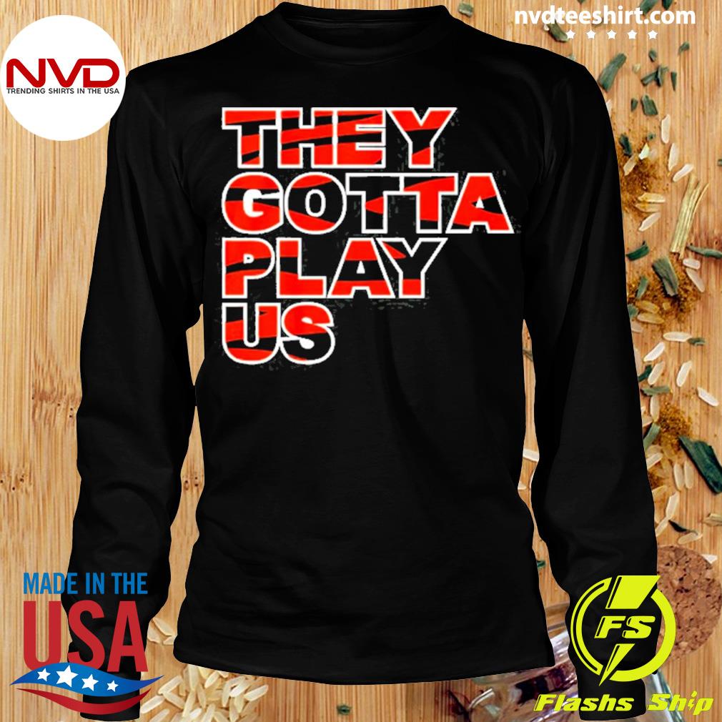 Bengals They Gotta Play Us Crewneck