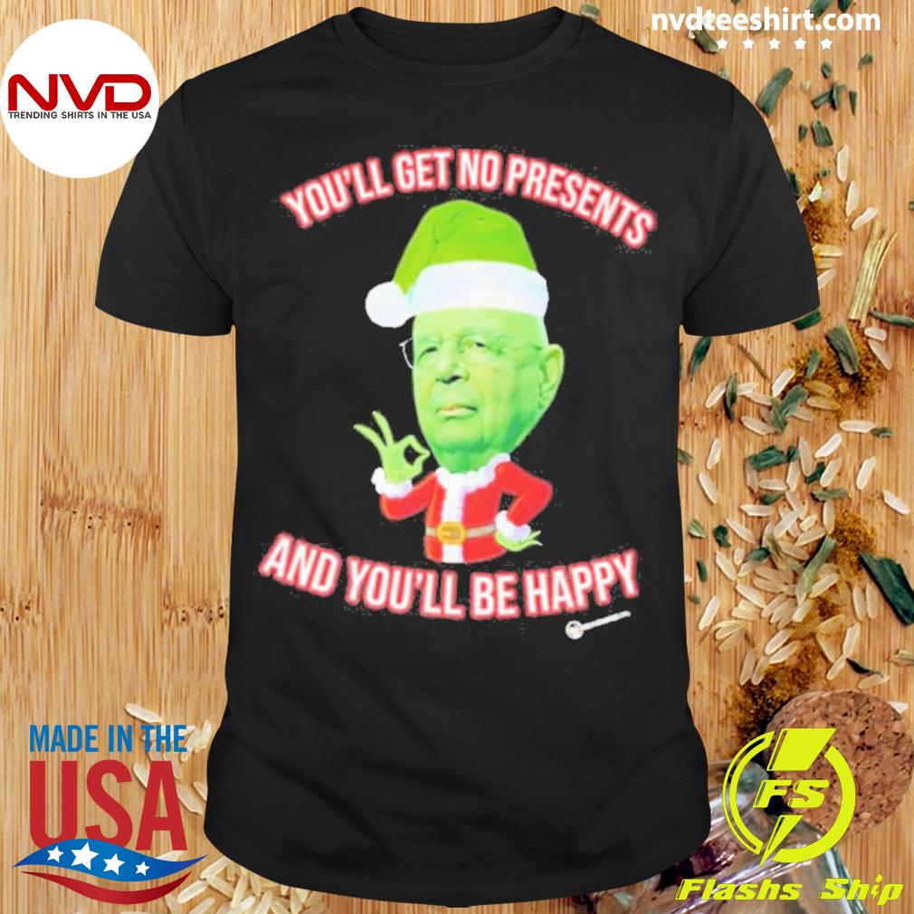 Christmas You’ll Get No Presents And You’ll Be Happy Shirt