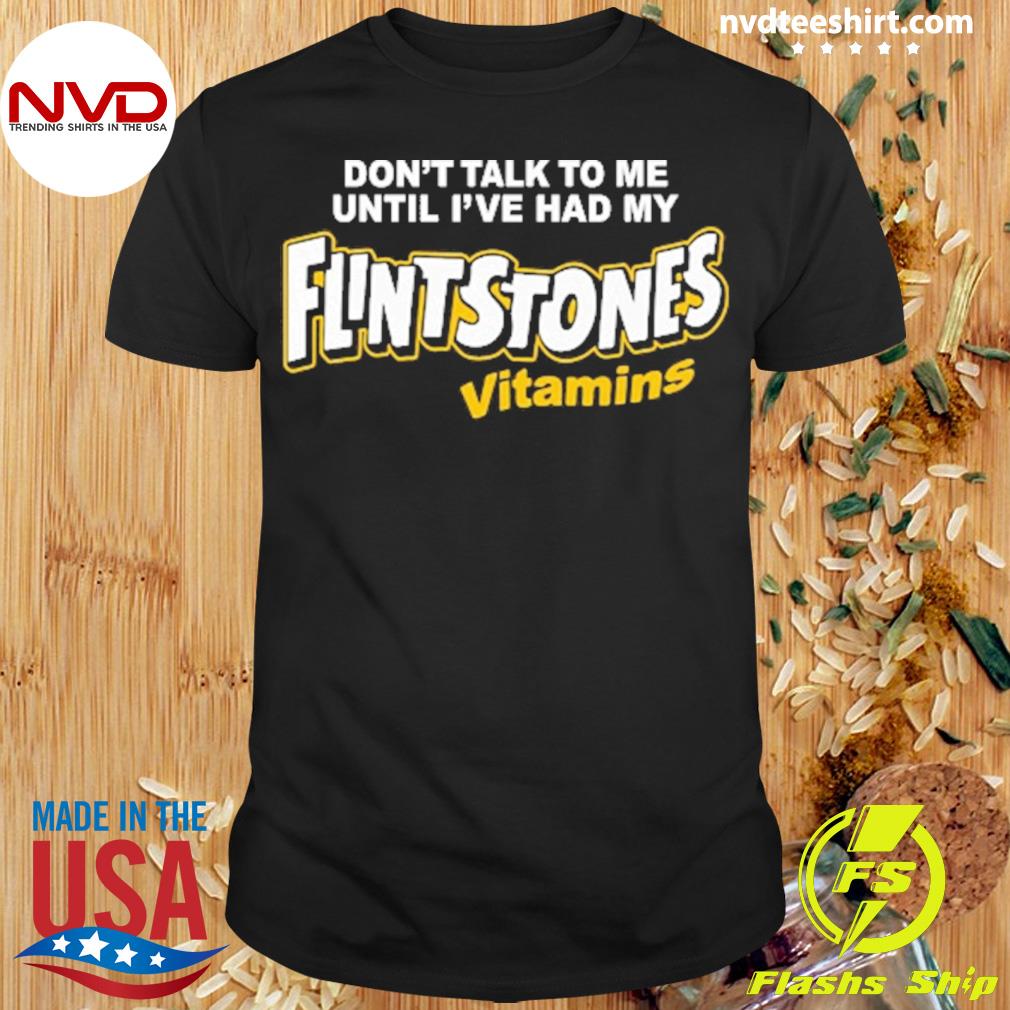 Don't Talk To Me Until I've Had My Flintstones Vitamins Shirt