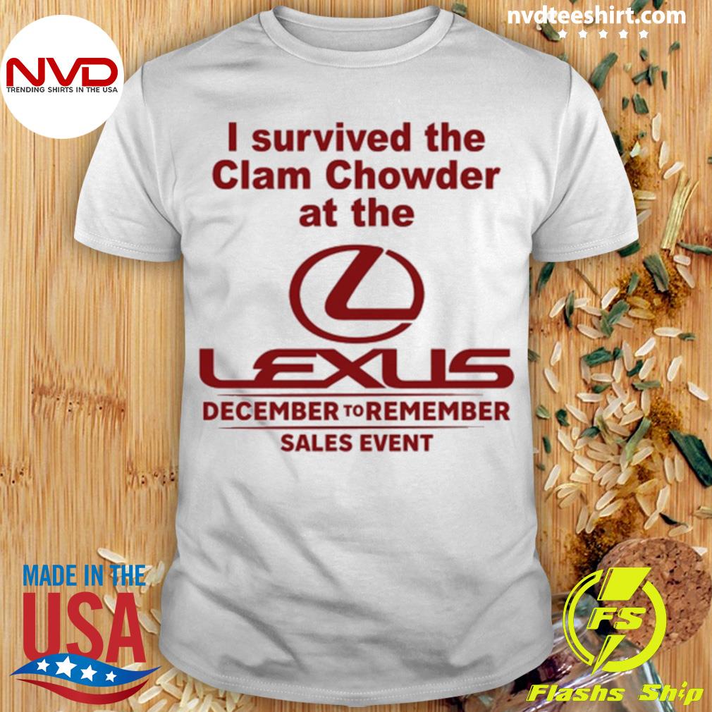 I Survived The Clam Chowder At The Lexus December To Remember Sales Event Shirt