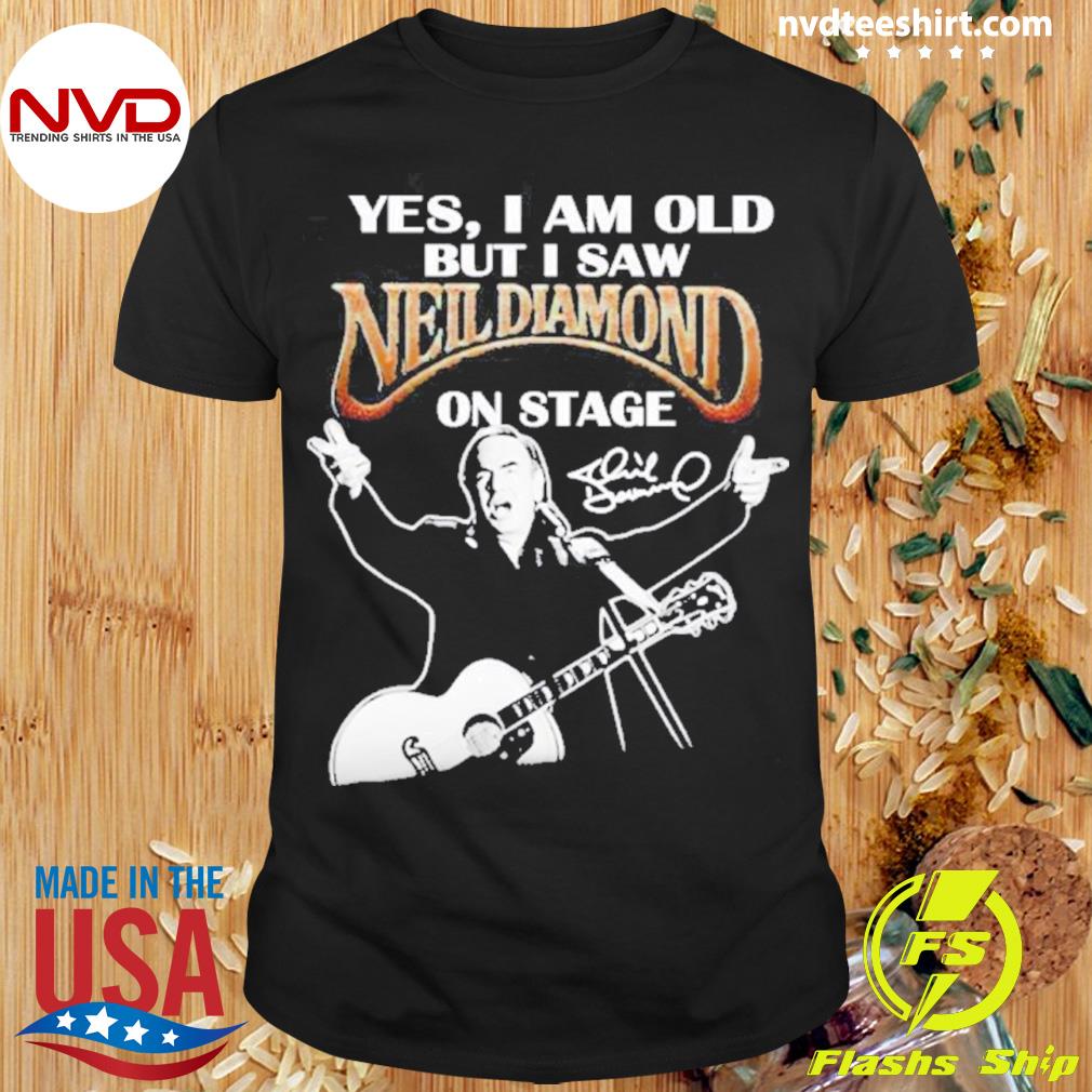 Yes I Am Old But I Saw Neil Diamond On Stage T-Shirt