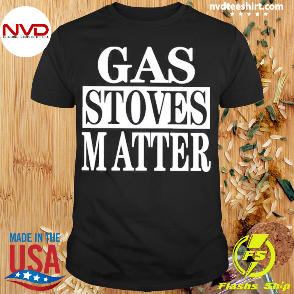 Gas Stoves Matter Shirt