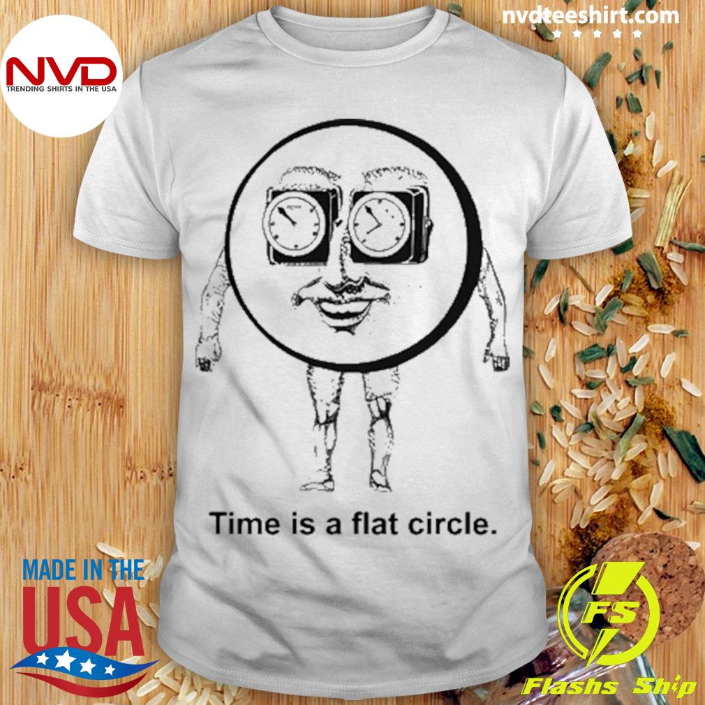 Time Is A Flat Circle Shirt