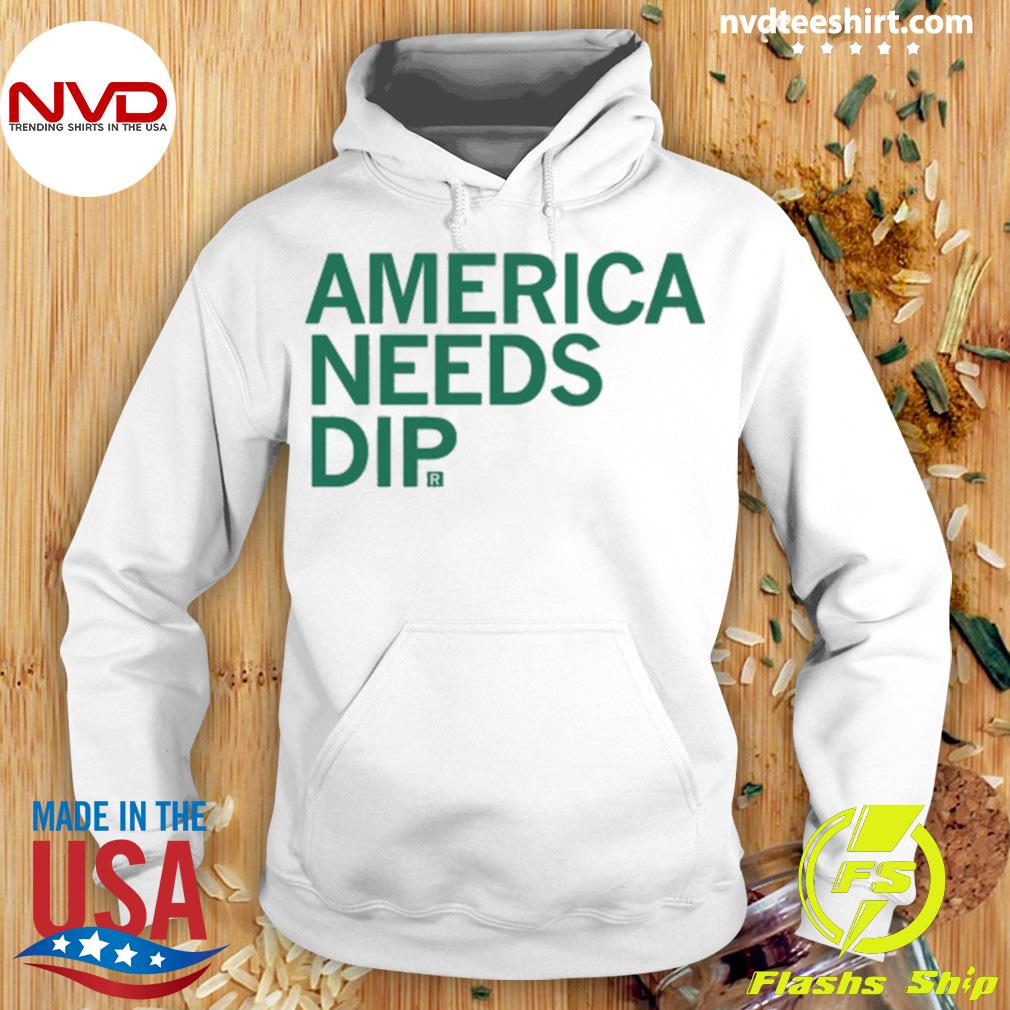 America Needs Dip Shirt Hoodie