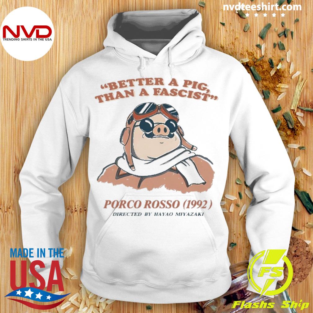 Better A Pig Than A Fascist Porco Rosso 1992 Directed By Hayao Miyazaki Shirt Hoodie